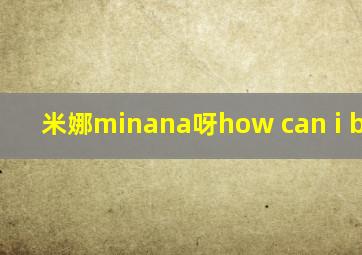 米娜minana呀how can i besure